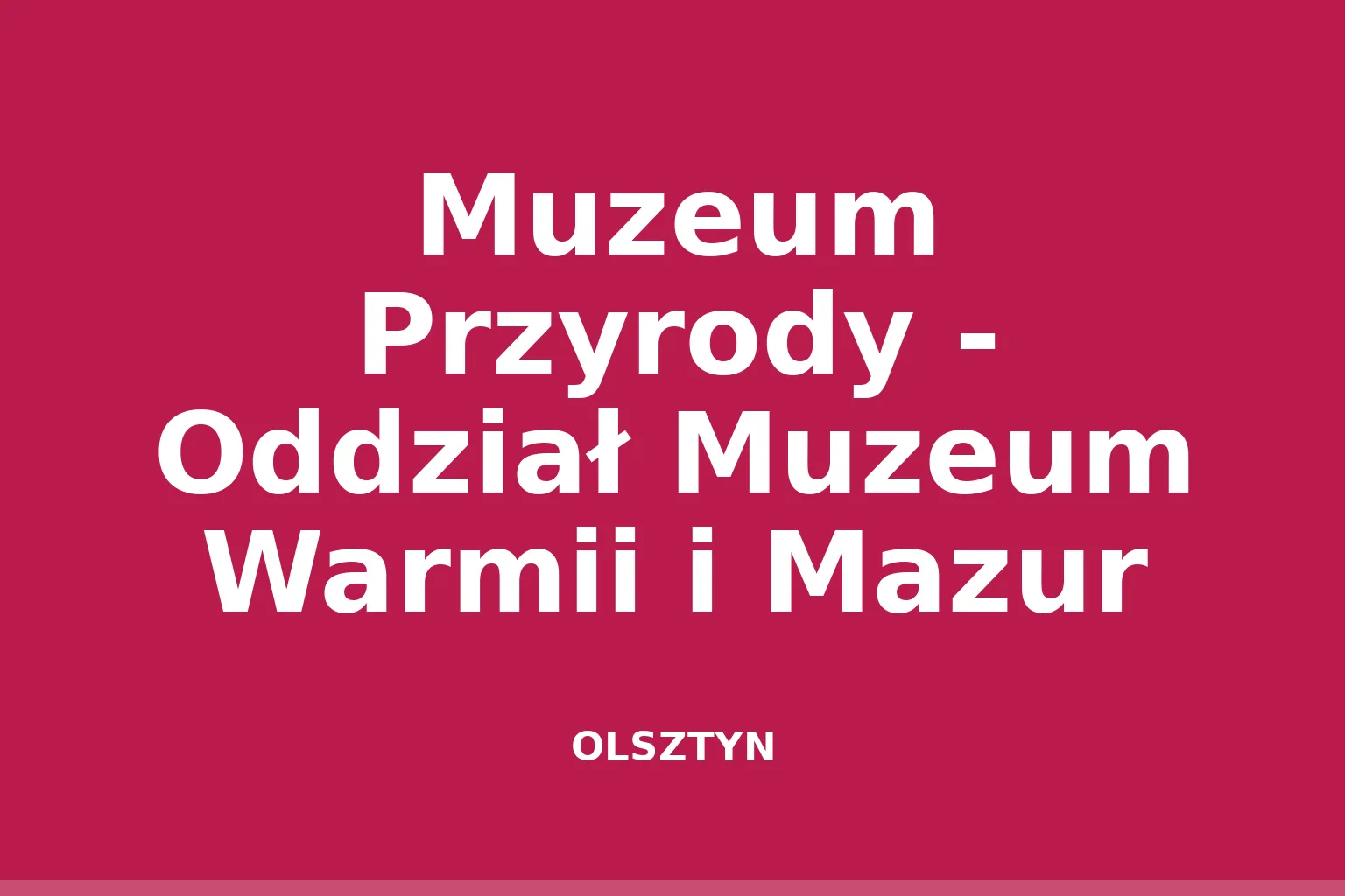Muzeum Przyrody - Oddział Muzeum Warmii i Mazur